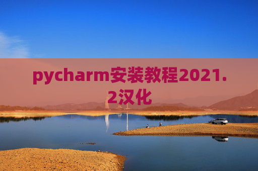 pycharm安装教程2021.2汉化 pycharm安装教程2021.2汉化